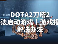 【168sports】DOTA2刀塔2无法启动游戏丨游戏报错解决办法